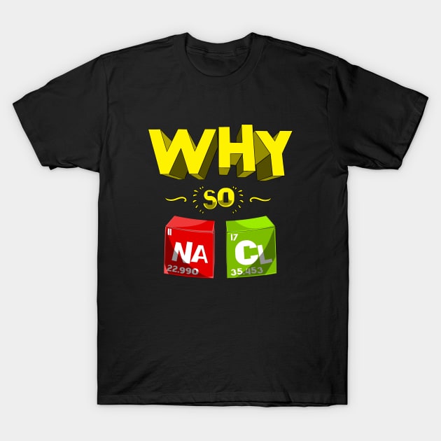 Why So Salty Funny NaCl Chemistry Science Pun T-Shirt by underheaven